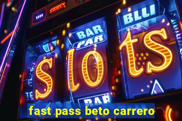 fast pass beto carrero