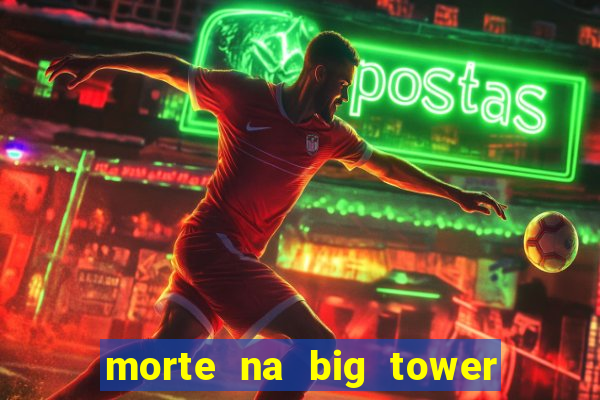 morte na big tower beto carrero