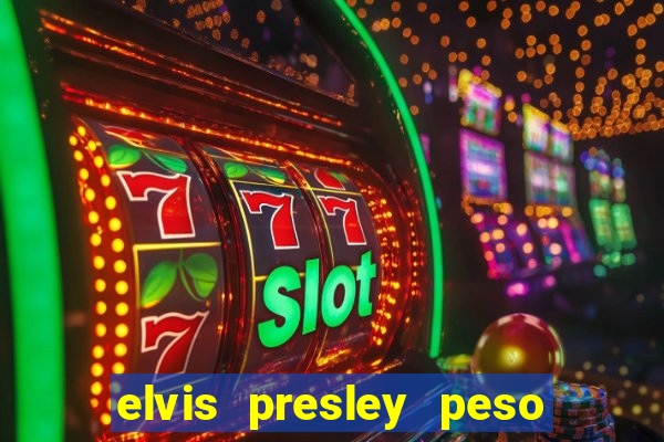 elvis presley peso e altura