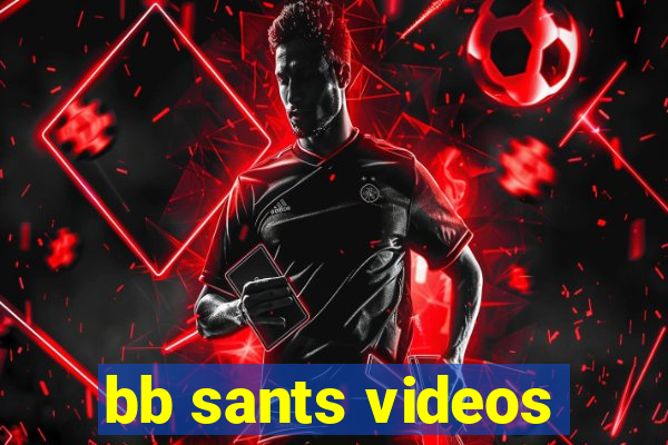 bb sants videos