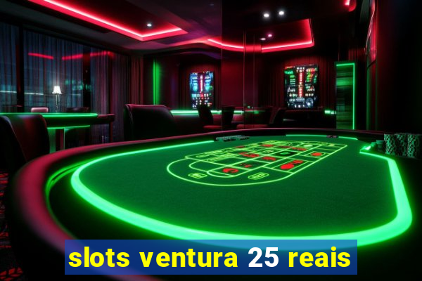 slots ventura 25 reais