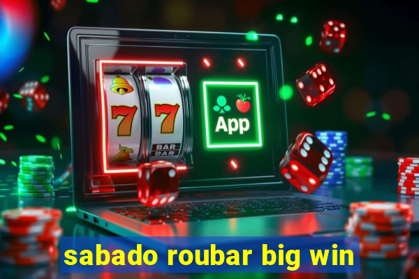 sabado roubar big win