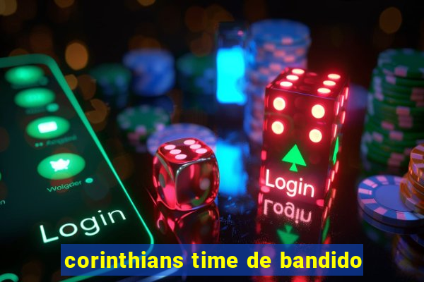 corinthians time de bandido