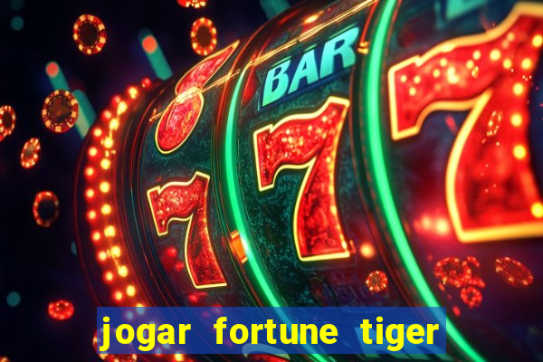 jogar fortune tiger sem depositar