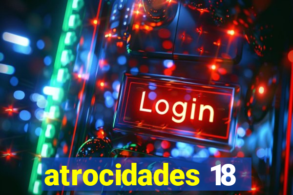 atrocidades 18