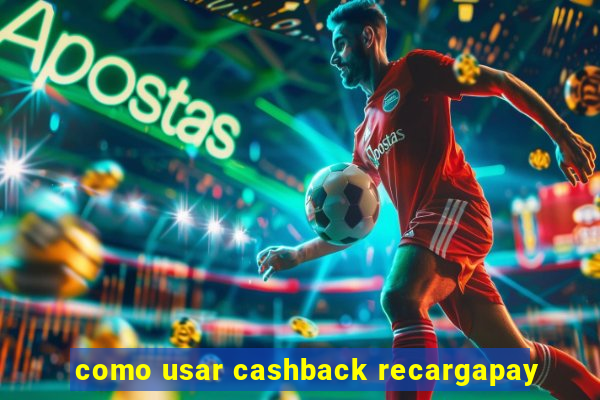 como usar cashback recargapay