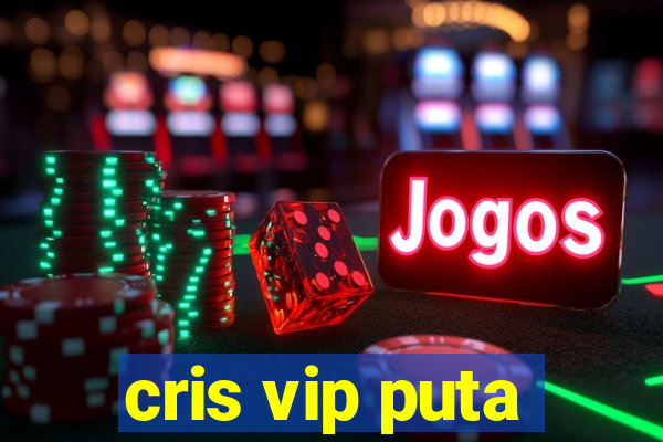 cris vip puta