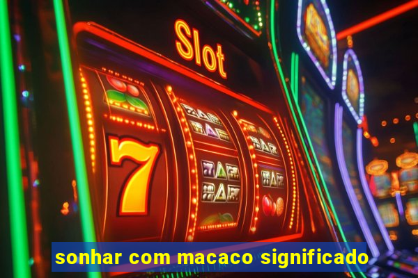 sonhar com macaco significado