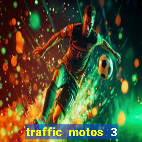 traffic motos 3 dinheiro infinito