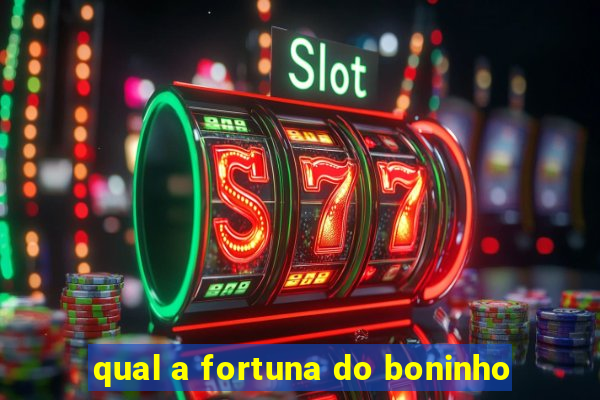 qual a fortuna do boninho