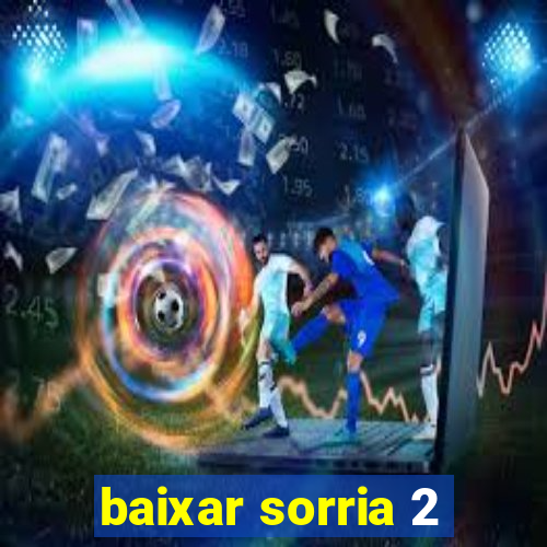 baixar sorria 2